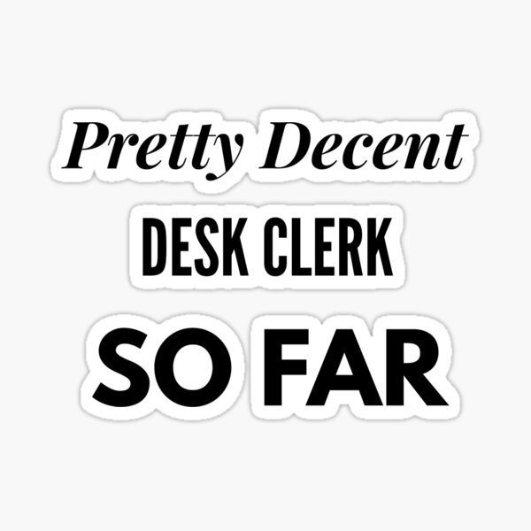 "Pretty Decent Desk Clerk So Far" Sticker by DanielPOD Redbubble
