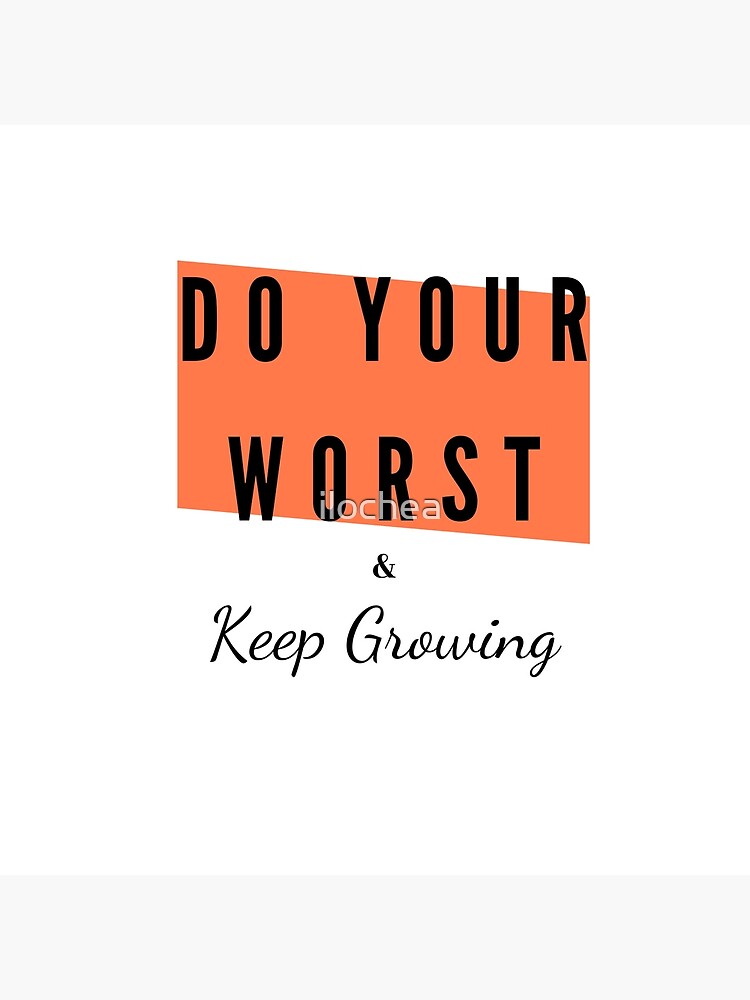 do-your-worst-and-keep-growing-poster-for-sale-by-ilochea-redbubble