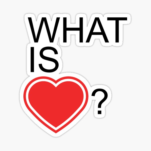 "What Is Love" Sticker by filipe13 Redbubble
