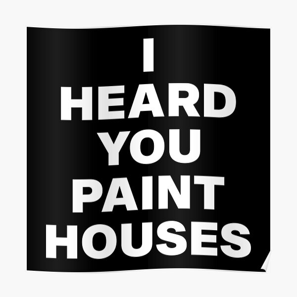 I Heard You Paint Houses Posters Redbubble
