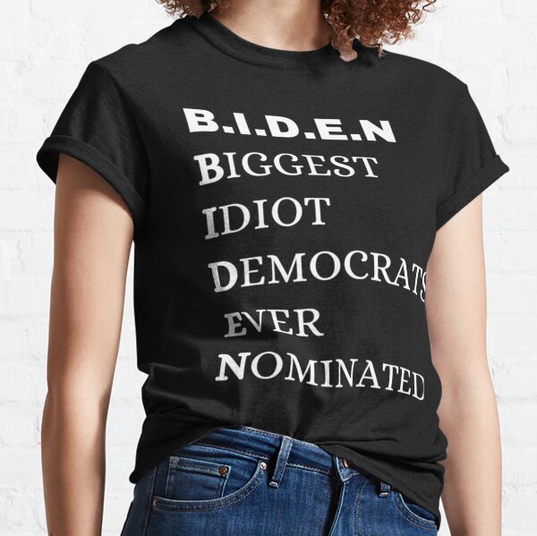 BIDEN-BIGGEST IDIOT DEMOCRATS EVER NOMINATED Classic T-Shirt