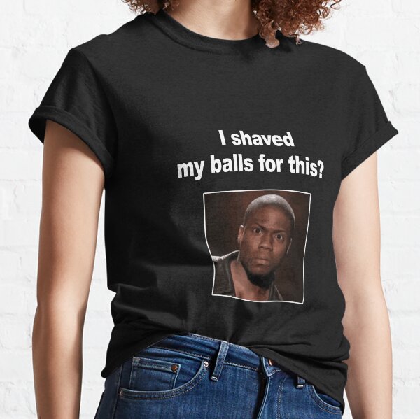 I shaved my balls for this ? T-shirt classique