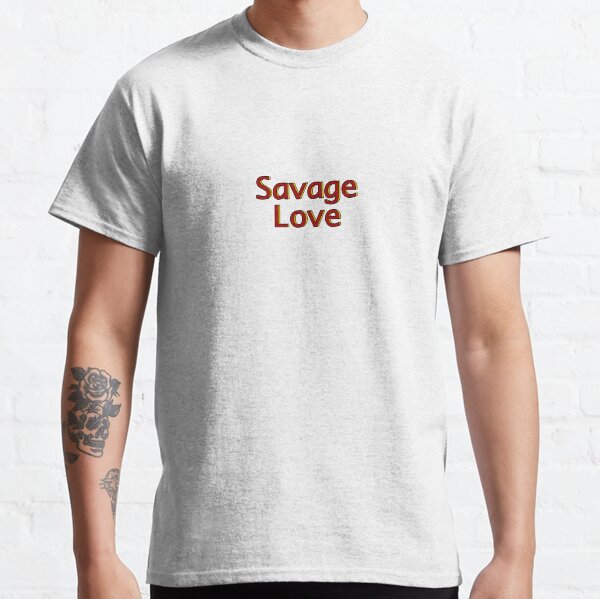 savage love t shirt