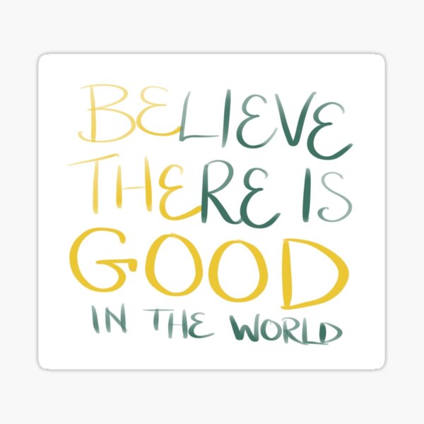 Believe There is Good in the World Sticker