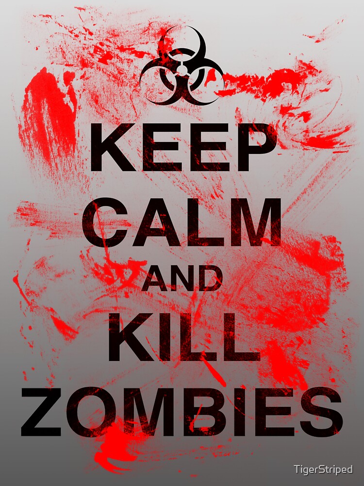 "KEEP CALM AND KILL ZOMBIES" by TigerStriped Redbubble