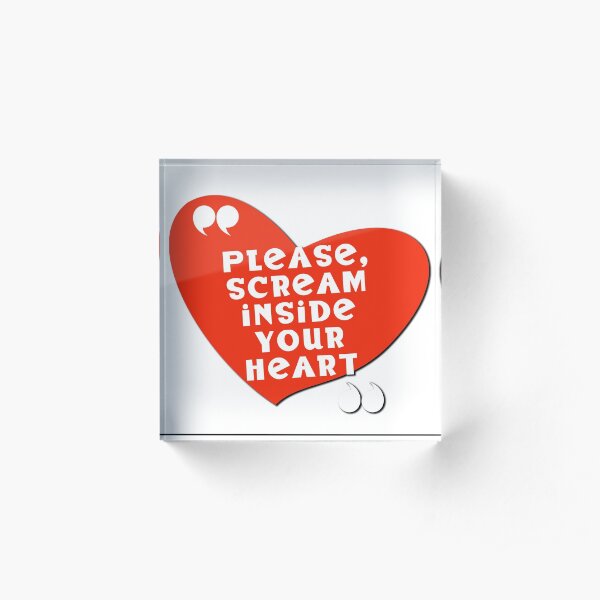 Scream inside your heart, a current events motto for 2020 Acrylic Block