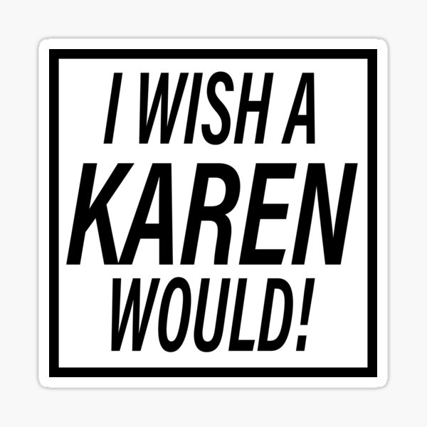 Item preview, I wish a karen would designed and sold by Ms-Nach.