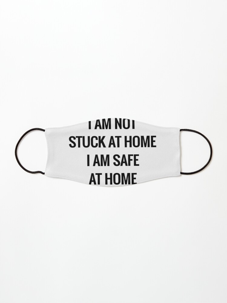 I Am Not Stuck At Home I Am Safe At Home Mask By Hoildays Redbubble