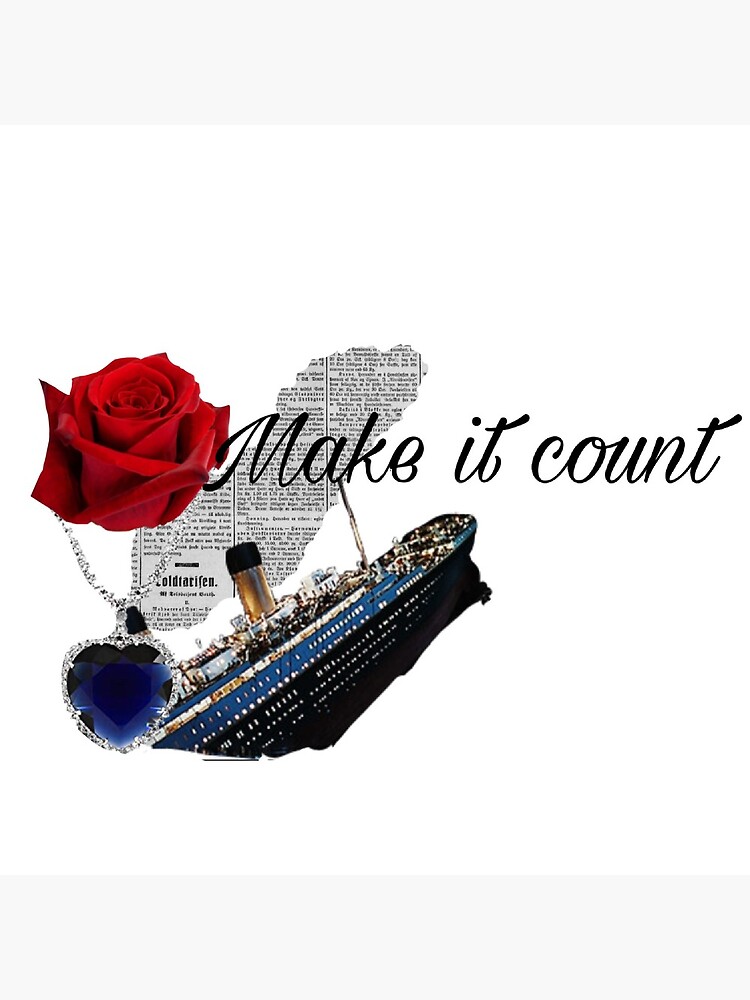 "Titanic make it count " Canvas Print by baileymckinnon Redbubble