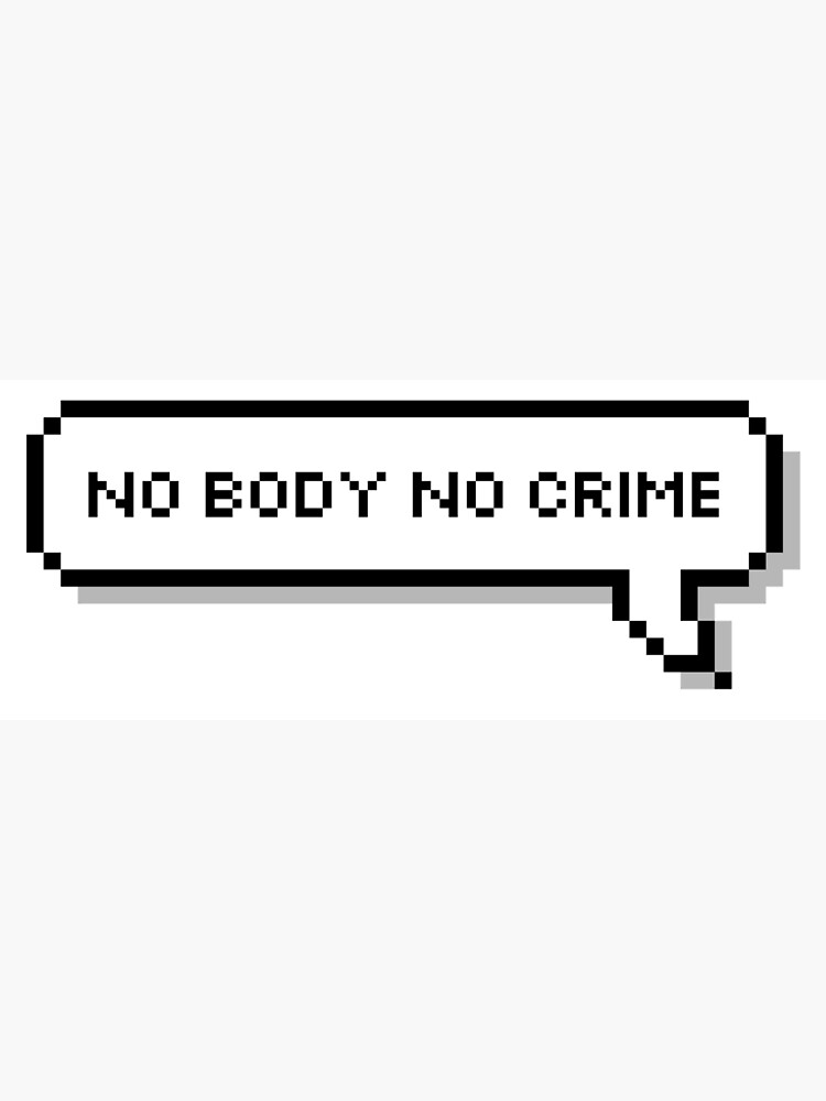 "No body no crime" Poster by honeysticks Redbubble