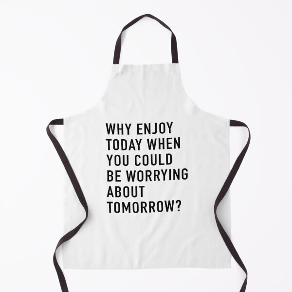 Item preview, Why Enjoy Today When You Can Be Worrying About Tomorrow? designed and sold by quoteedesigns.