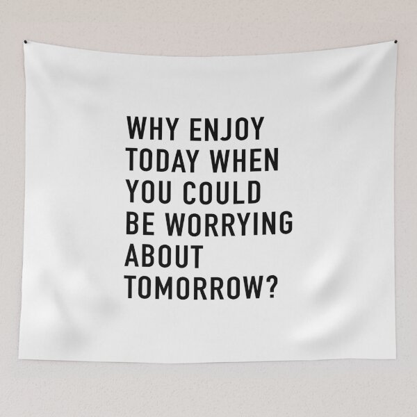 Item preview, Why Enjoy Today When You Can Be Worrying About Tomorrow? designed and sold by quoteedesigns.