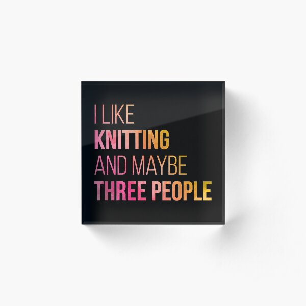 I like Knitting and maybe three people in Watercolor Acrylic Block