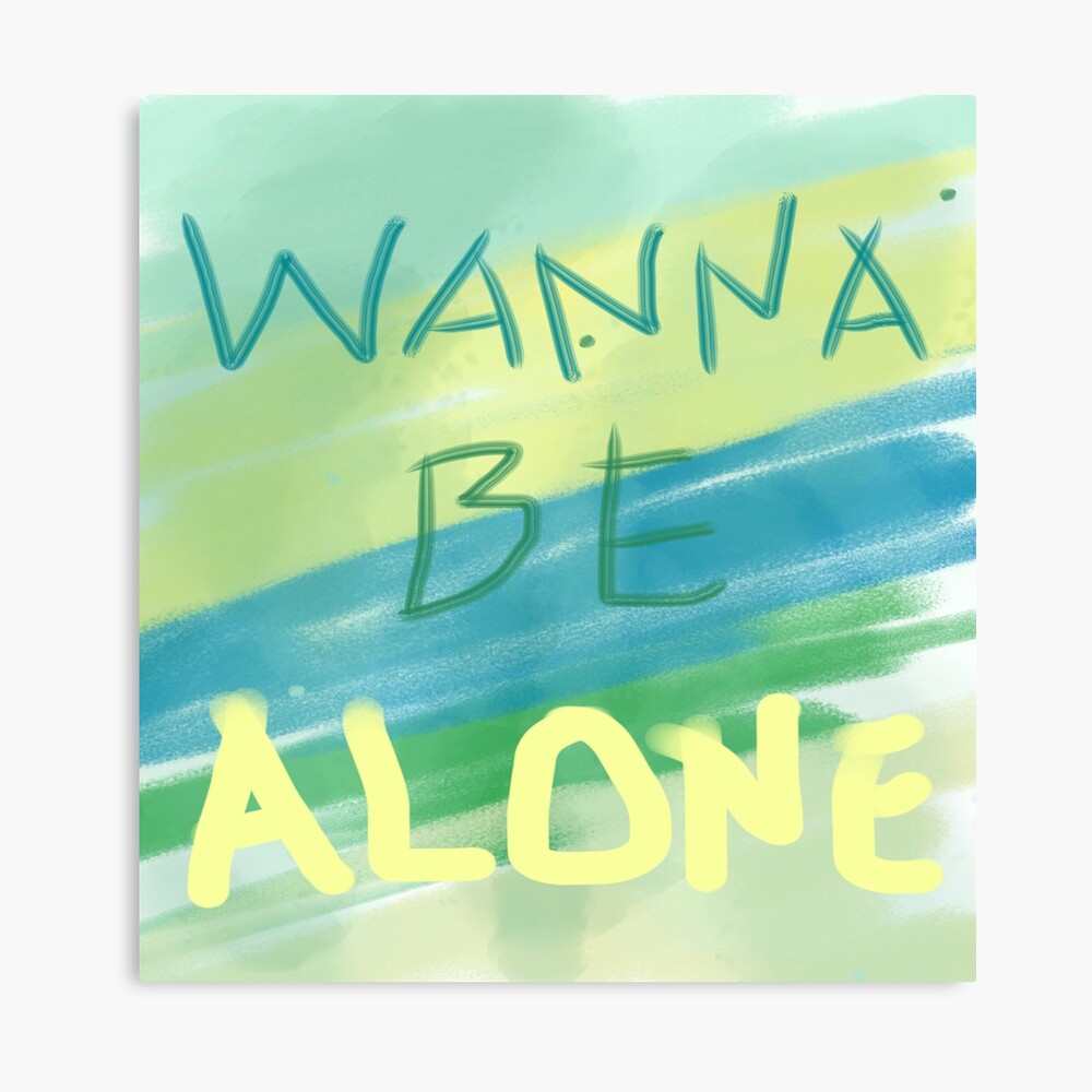 Wanna Be Alone Statement Poster By Mastardeagle Redbubble