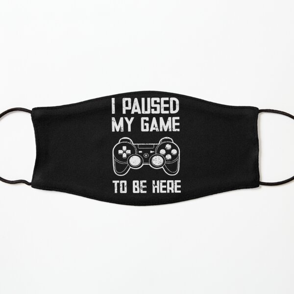 I Paused My Game to Be Here - Funny Gift Kids Mask
