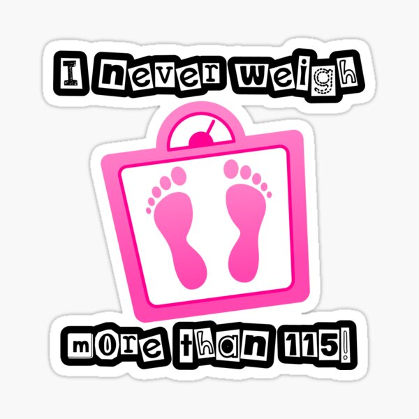I never weigh more than 115 Sticker
