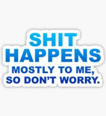 Shit Happens Mostly To Me Sticker