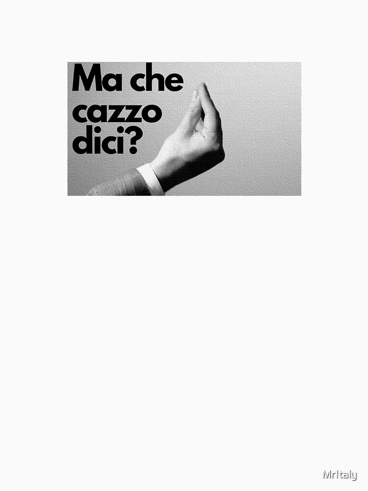"Ma che cazzo dici?" Tshirt for Sale by MrItaly Redbubble italy t