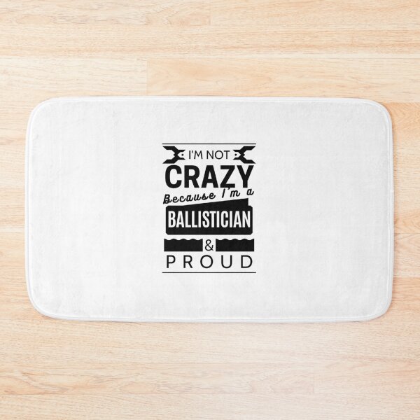 Item preview, I'm Not Crazy because I'm a Ballistician and Proud designed and sold by Torique.