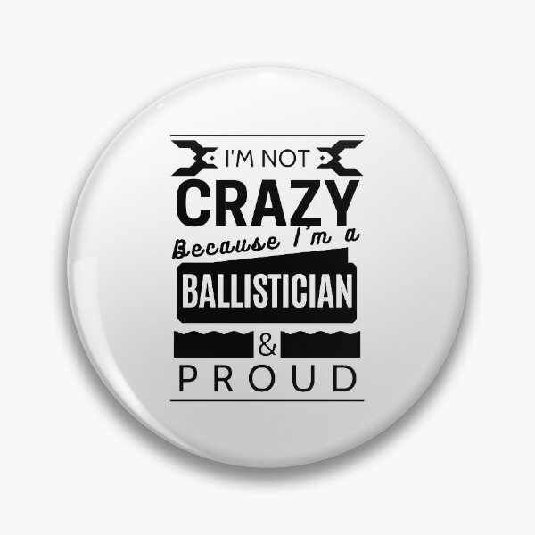 Item preview, I'm Not Crazy because I'm a Ballistician and Proud designed and sold by Torique.