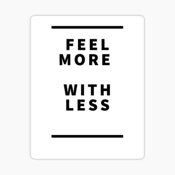 feel-more-with-less-sticker-by-sabrinasshirt-redbubble