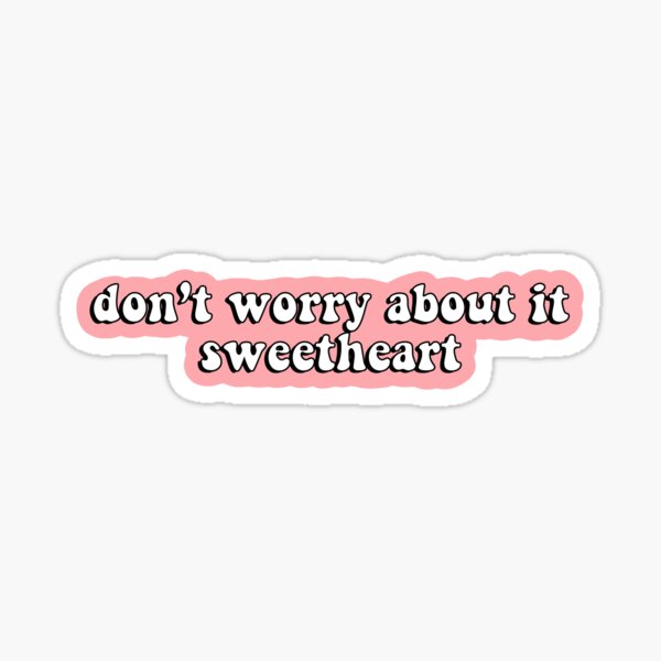 Don T Worry About It Sweetheart Gifts & Merchandise | Redbubble