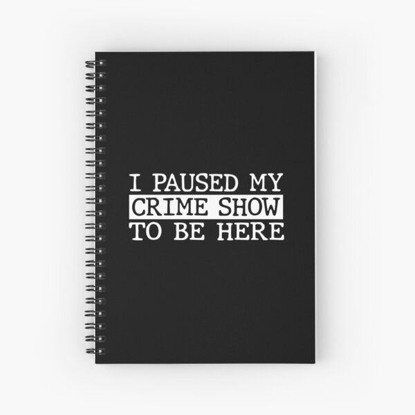 I Paused My Crime Show To Be Here Spiral Notebook