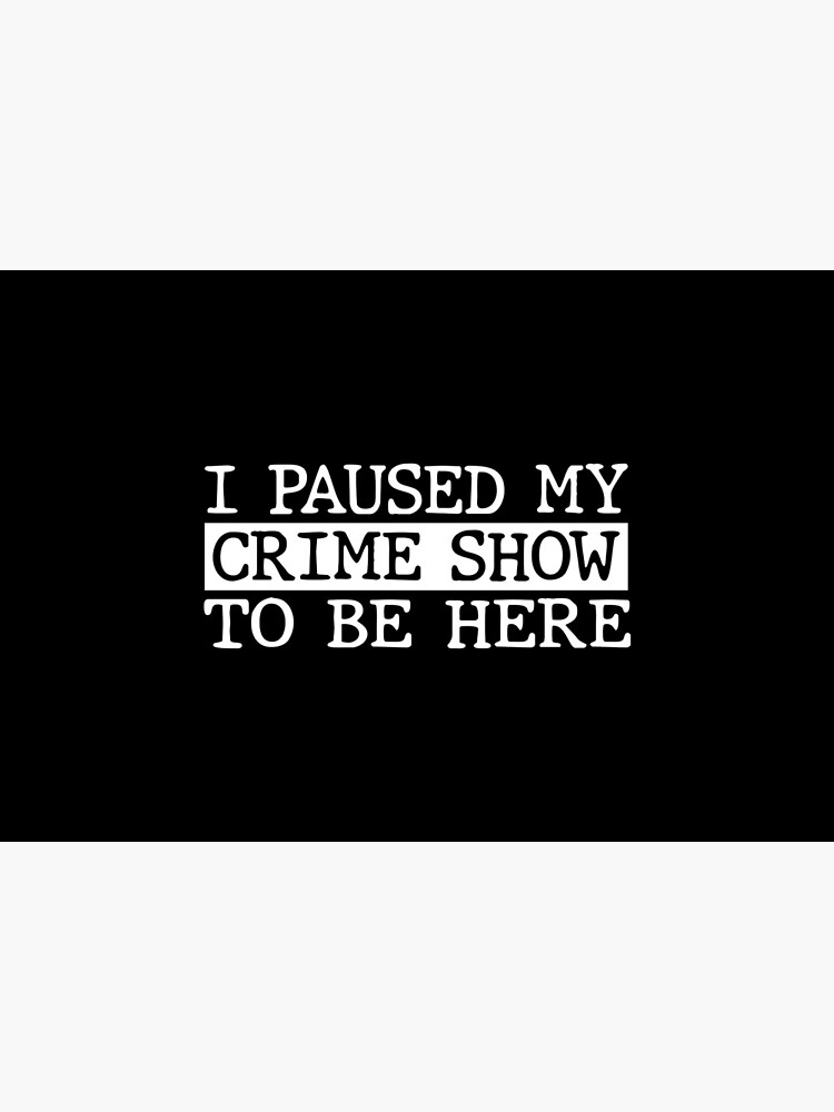 I Paused My Crime Show To Be Here by AutonomousN