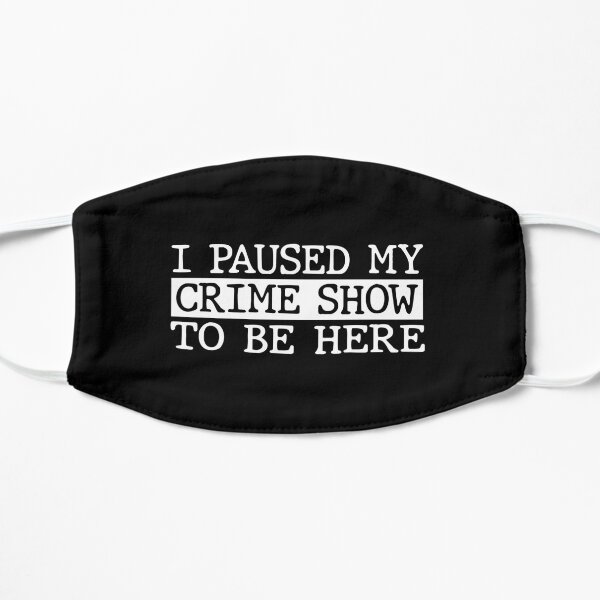 I Paused My Crime Show To Be Here Mask