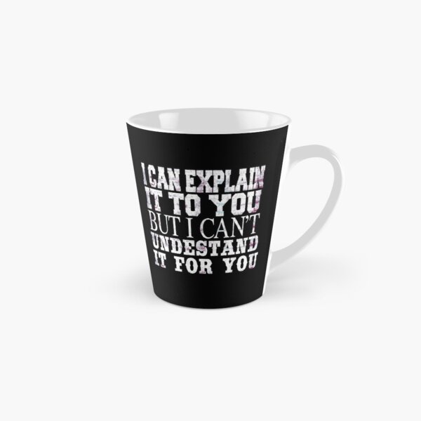 I can explain it to you but I can't understand it for you Tall Mug
