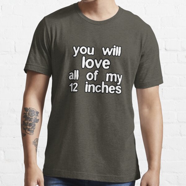 Item preview, You Will Love All Of My 12 Inches designed and sold by CarbonClothing.