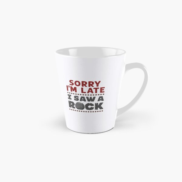 Sorry I'm Late I Saw a Rock Geology Rockhound Tall Mug