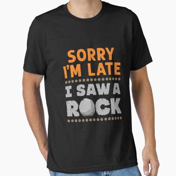 Item preview, Sorry I'm Late I Saw a Rock Geology Rockhound  designed and sold by jaygo.