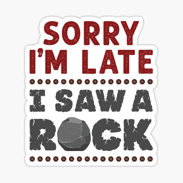 Item preview, Sorry I'm Late I Saw a Rock Geology Rockhound  designed and sold by jaygo.