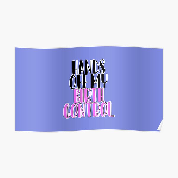 hands-off-my-birth-control-poster-by-evelynnguyenx-redbubble