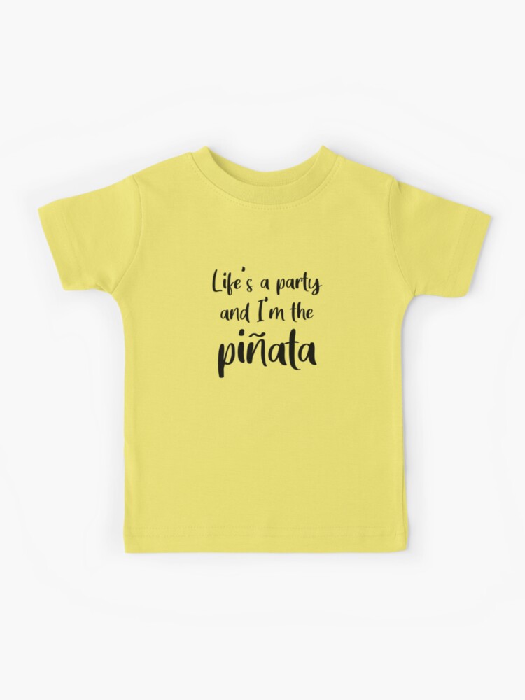 Life's A Party And I'm The Pinata T-Shirt Life's A Party And I'm The Pinata T-Shirt