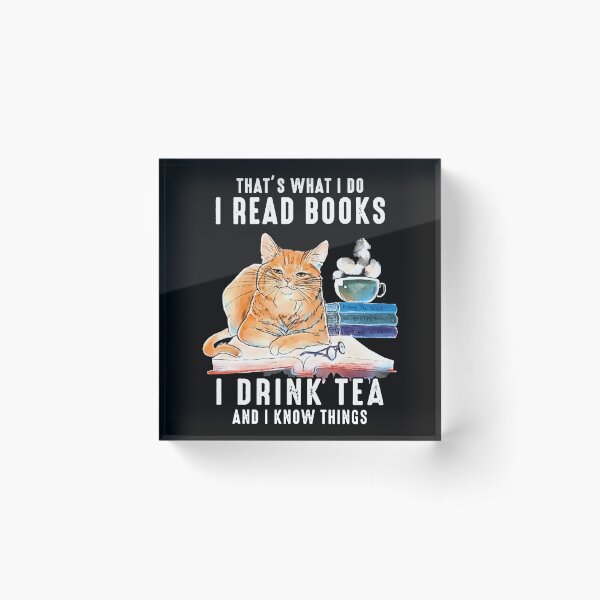 That's What I Do I Read Books i drink tea and i know things cat lover gifts Acrylic Block