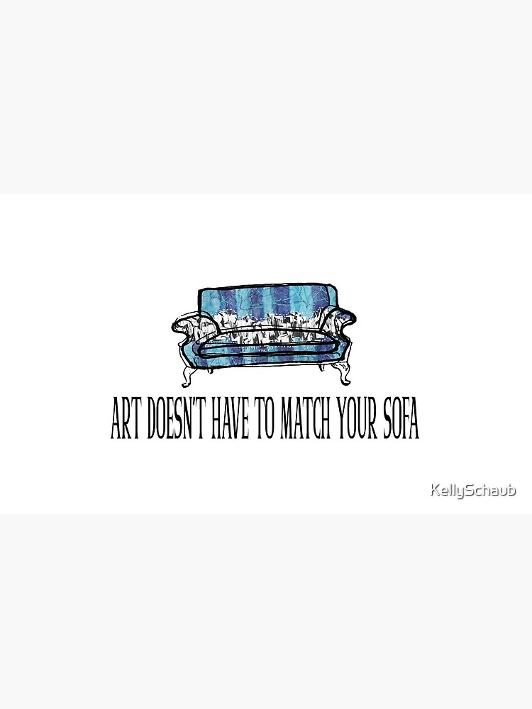 Art Doesn't Have to Match Your Sofa by KellySchaub