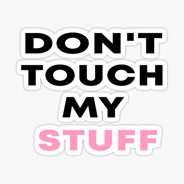 Dont Touch My Stuff Stickers Redbubble