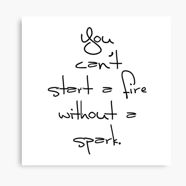 Can't start a fire without a spark. Canvas Print