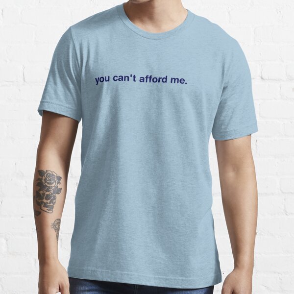 "You Can't Afford Me" T-shirt For Sale By CarbonClothing | Redbubble ...