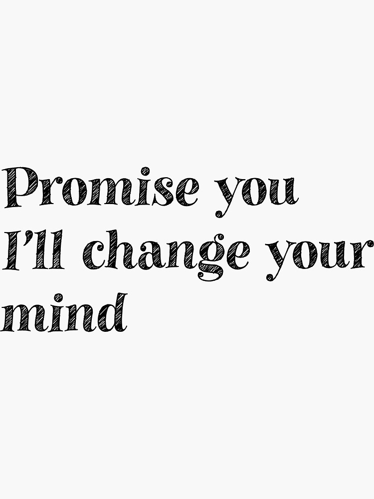 "Promise you I'll change your mind" Sticker by LivyMontalvo | Redbubble