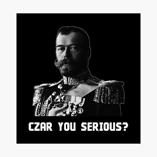 Czar Nicholas II - Czar You Serious? Photographic Print