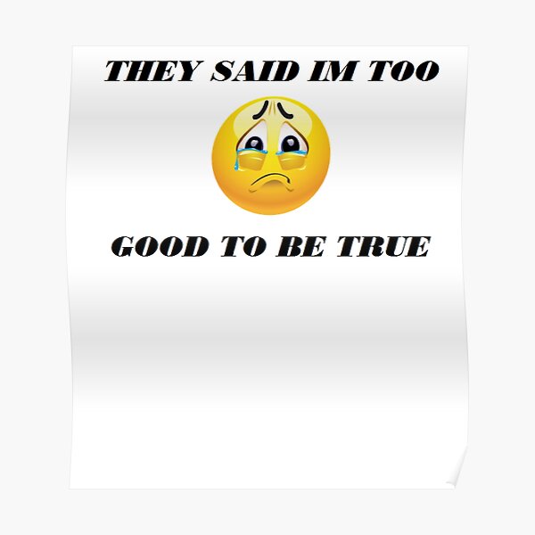"TOO GOOD TO BE TRUE" Poster for Sale by DBROADS | Redbubble