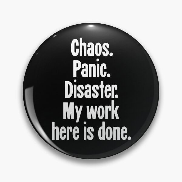 Item preview, Chaos. Panic. Disaster. My Work Here Is Done. designed and sold by Good-Looking Corpse.