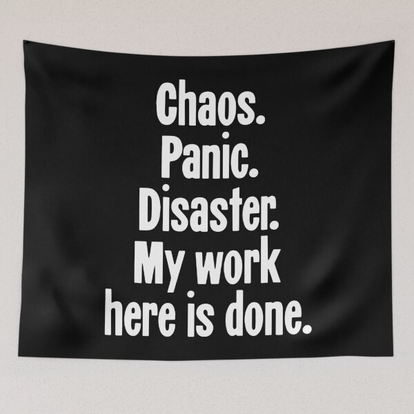 Item preview, Chaos. Panic. Disaster. My Work Here Is Done. designed and sold by Good-Looking Corpse.