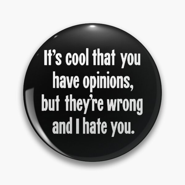 Item preview, It's Cool That You Have Opinions, But They're Wrong And I Hate You. designed and sold by Good-Looking Corpse.