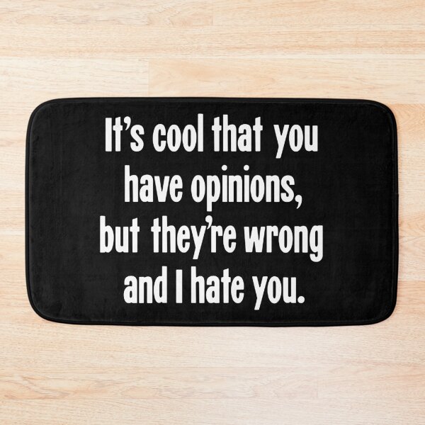 Item preview, It's Cool That You Have Opinions, But They're Wrong And I Hate You. designed and sold by Good-Looking Corpse.