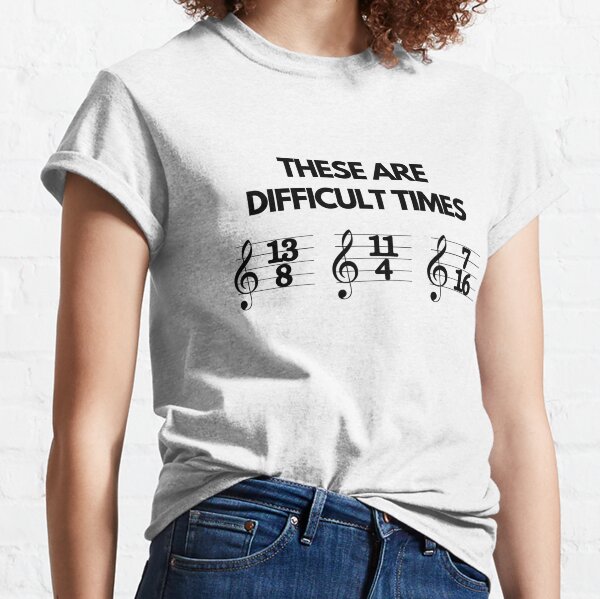 These Are Difficult Times Funny Musician Teacher Pun Classic T-Shirt