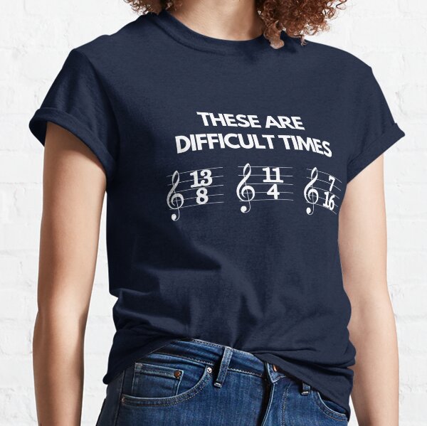 These Are Difficult Times Funny Musician Teacher Pun Classic T-Shirt
